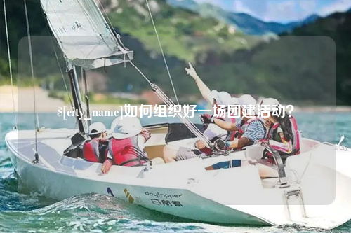 儋州如何组织好一场团建活动？
