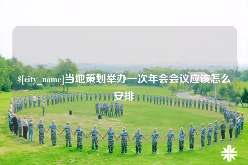 儋州当地策划举办一次年会会议应该怎么安排